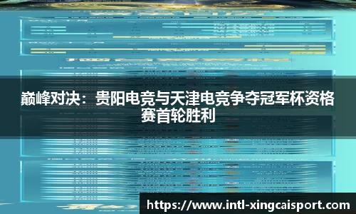 巅峰对决：贵阳电竞与天津电竞争夺冠军杯资格赛首轮胜利