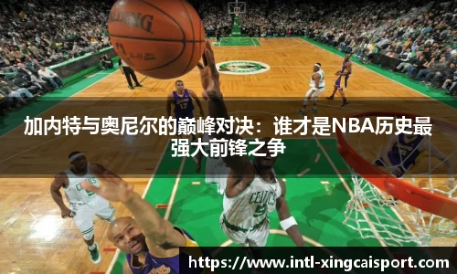 加内特与奥尼尔的巅峰对决：谁才是NBA历史最强大前锋之争